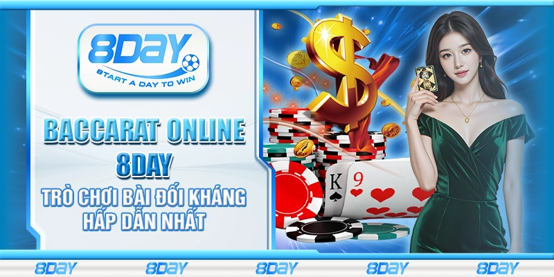 Baccarat online 8day - Trò chơi bài đối kháng hấp dẫn nhất