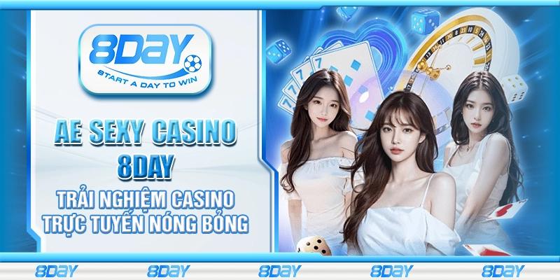 AE Sexy Casino 8Day – Trải nghiệm casino trực tuyến nóng bỏng
