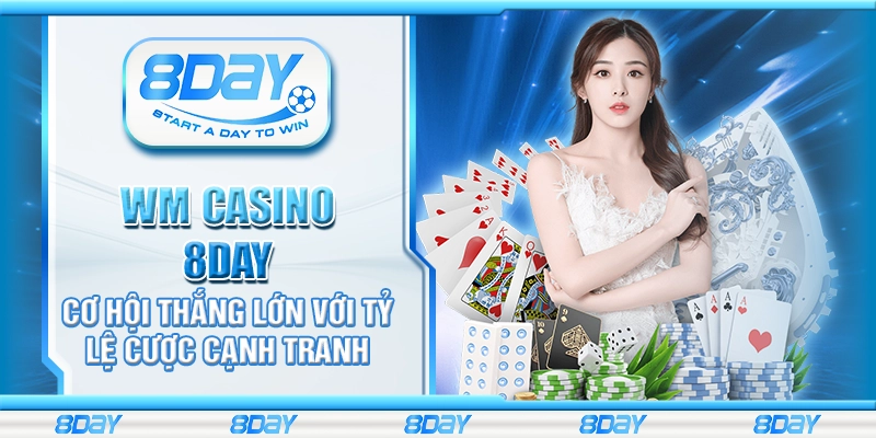 WM Casino 8day - Cơ hội thắng lớn với tỷ lệ cược cạnh tranh