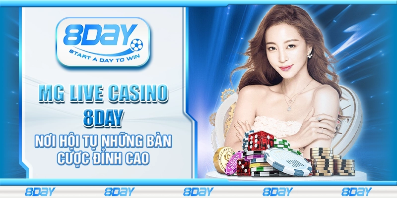 MG Live casino 8Day - Nơi hội tụ những bàn cược đỉnh cao