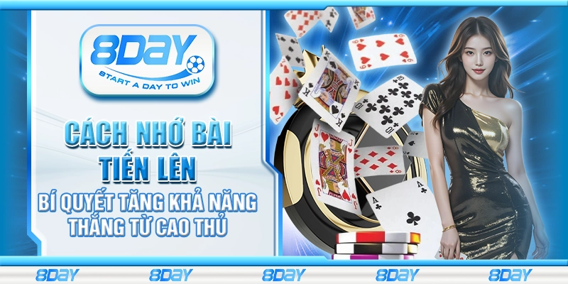 Cách nhớ bài Tiến Lên – Bí quyết tăng khả năng thắng từ cao thủ