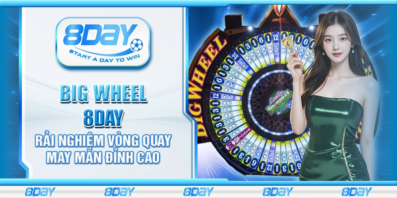 Big wheel 8day - Trải nghiệm vòng quay may mắn đỉnh cao