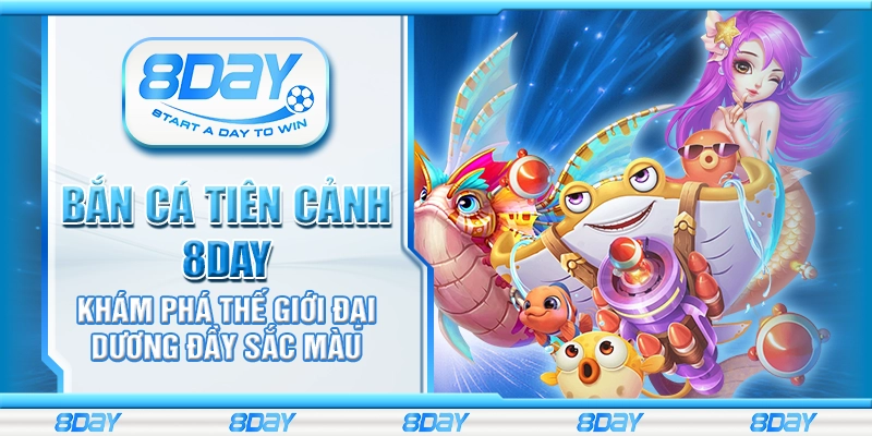 Bắn cá tiên cảnh 8day - Khám phá thế giới đại dương đầy sắc màu