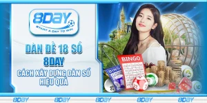 Dàn đề 18 số 8day - Cách xây dựng dàn số hiệu quả