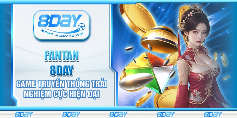 Fantan 8Day – Game truyền thống trải nghiệm cực hiện đại