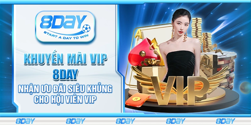 Khuyến mãi VIP 8day - Nhận ưu đãi siêu khủng cho hội viên VIP