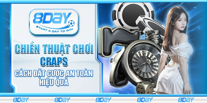 Chiến thuật chơi Craps - Cách đặt cược an toàn hiệu quả