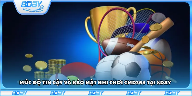 Mức độ tin cậy và bảo mật khi chơi CMD368 tại 8Day