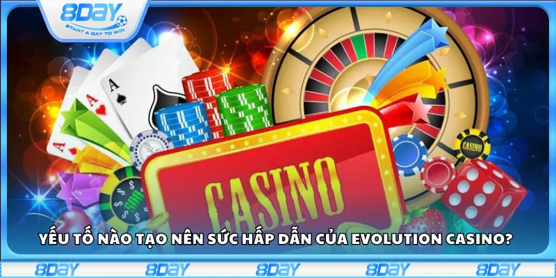 Yếu tố nào tạo nên sức hấp dẫn của Evolution casino?