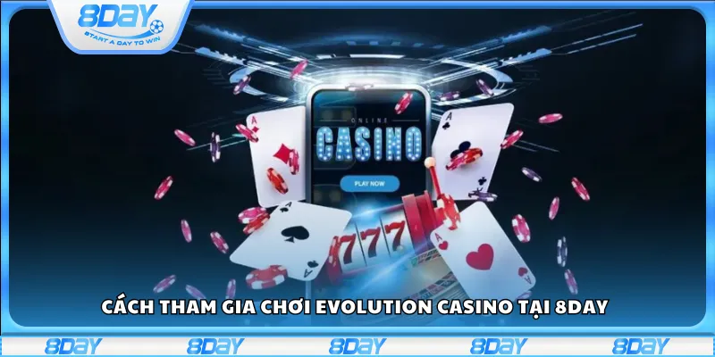 Cách tham gia chơi Evolution casino tại 8Day