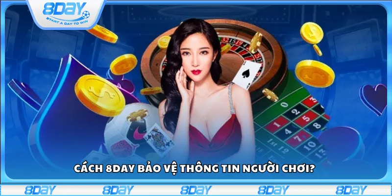 Cách 8Day bảo vệ thông tin người chơi?