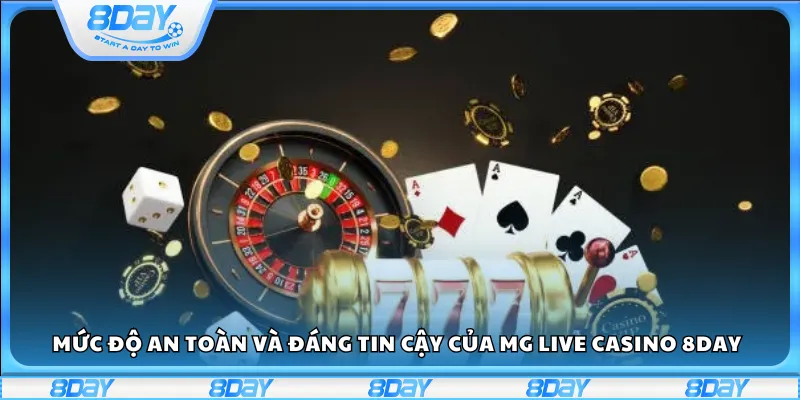 Mức độ an toàn và đáng tin cậy của MG Live casino 8Day