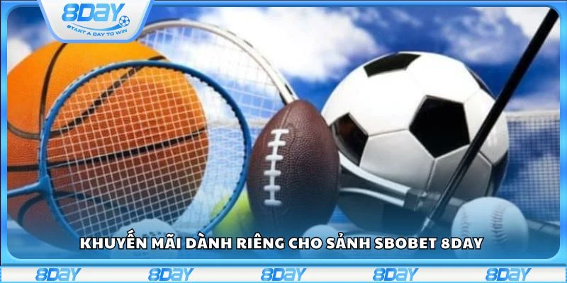 Khuyến mãi dành riêng cho sảnh Sbobet 8day