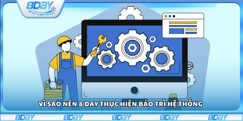 Vì sao nên 8 day thực hiện bảo trì hệ thống