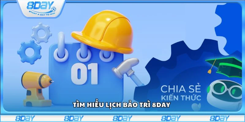 Tìm hiểu lịch bảo trì 8day