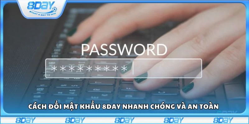 Cách đổi mật khẩu 8day nhanh chóng và an toàn