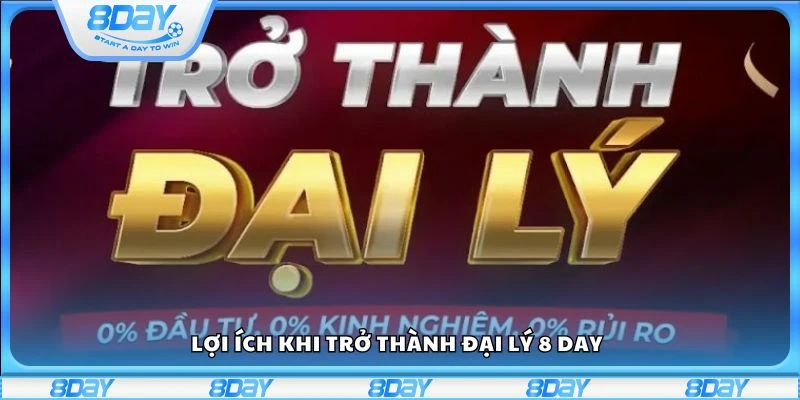 Lợi ích khi trở thành đại lý 8 day