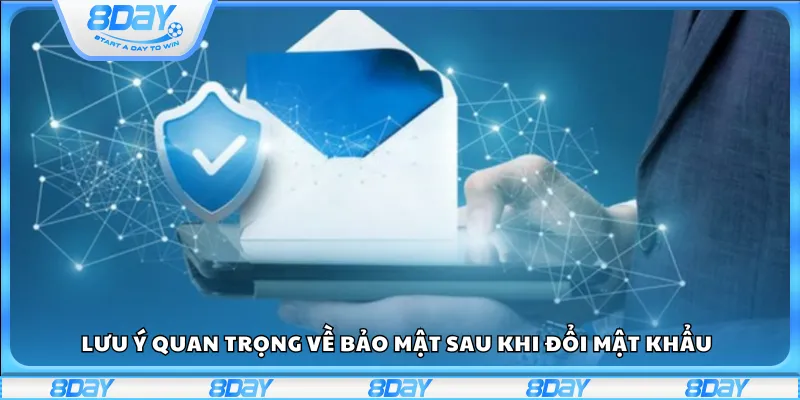 Lưu ý quan trọng về bảo mật sau khi đổi mật khẩu
