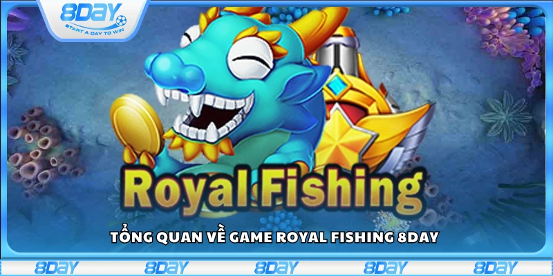Giới thiệu chung về trò chơi bắn cá Royal Fishing tại 8Day