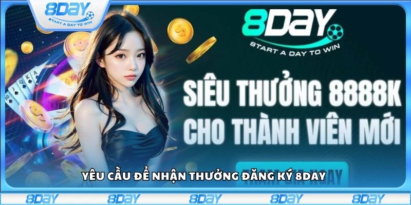 Yêu cầu để nhận thưởng đăng ký 8day
