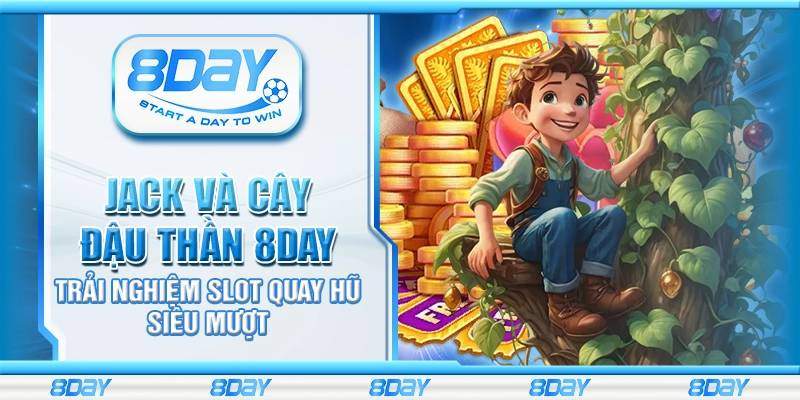 Jack và Cây Đậu Thần 8day – Trải nghiệm slot quay hũ siêu mượt