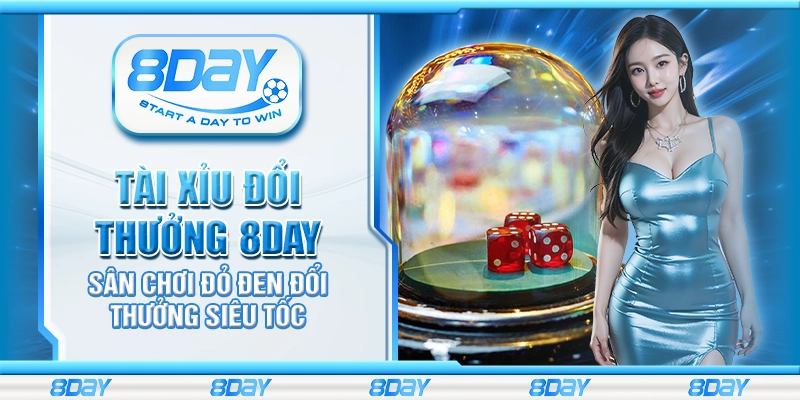 Tài xỉu đổi thưởng 8day - Sân chơi đỏ đen đổi thưởng siêu tốc