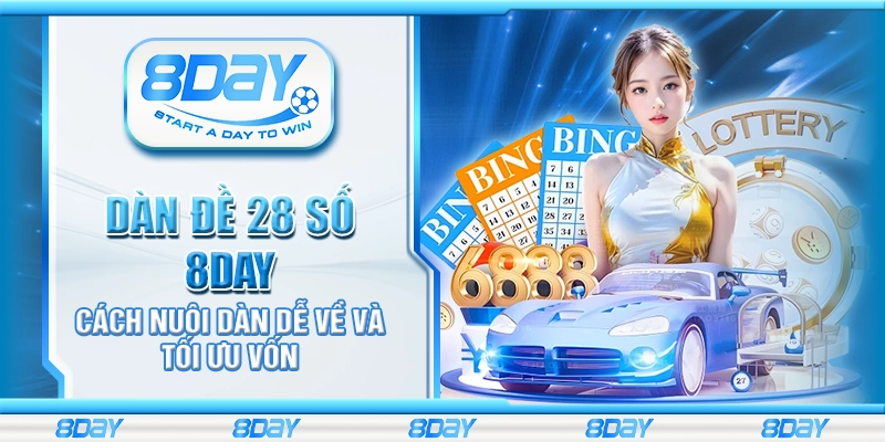 Dàn đề 28 số 8day – Cách nuôi dàn dễ về và tối ưu vốn