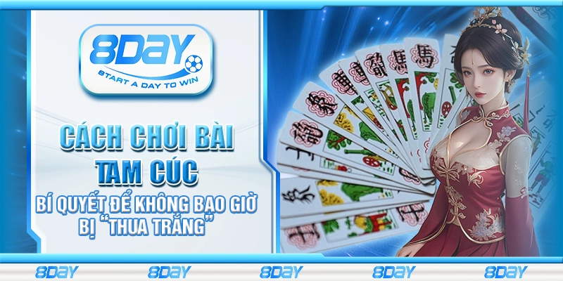 Cách chơi bài Tam Cúc – Bí quyết để không bao giờ bị “thua trắng”