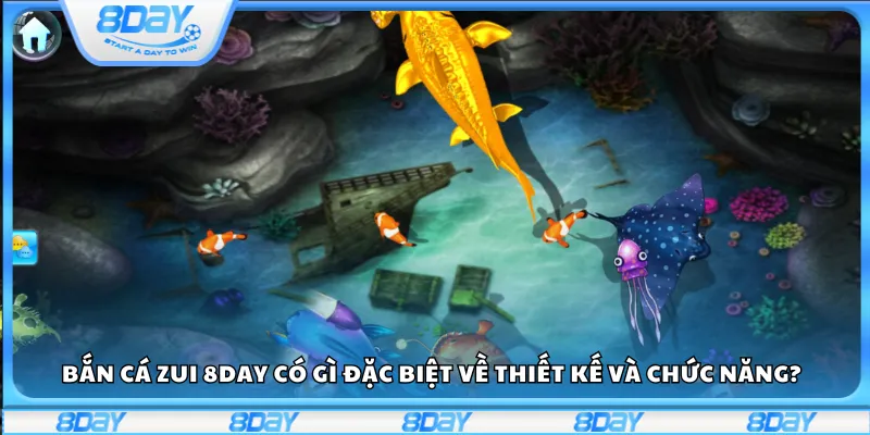 Bắn cá Zui 8day có gì đặc biệt về thiết kế và chức năng?