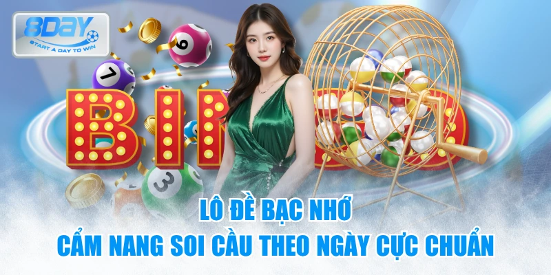 Lô đề bạc nhớ - Cẩm nang soi cầu theo ngày cực chuẩn