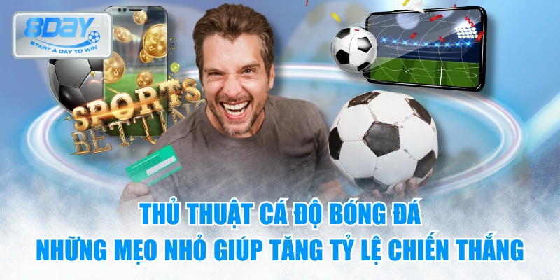 Thủ thuật cá độ bóng đá – Những mẹo nhỏ giúp tăng tỷ lệ chiến thắng