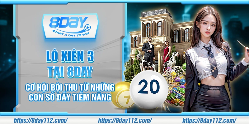 Lô xiên 3 tại 8day - Cơ hội bội thu từ những con số đầy tiềm năng