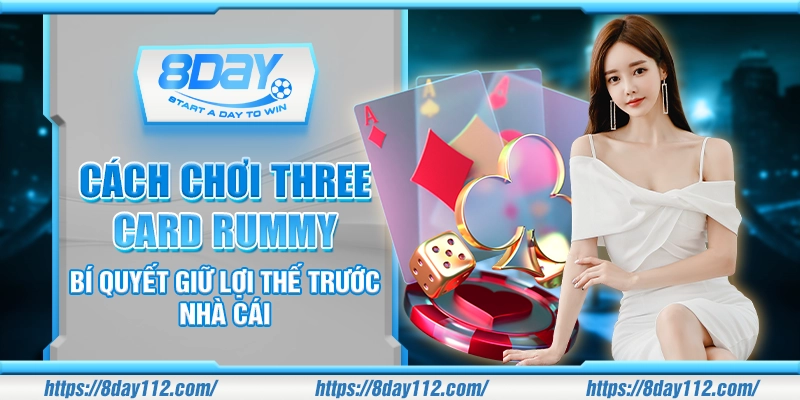 Cách chơi Three Card Rummy - Bí quyết giữ lợi thế trước nhà cái