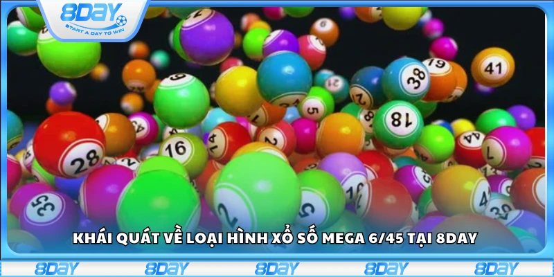 Giới thiệu tổng quan về xổ số Mega 6/45 trên 8Day