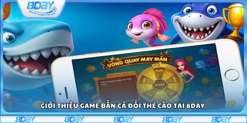 Khái quát về trò chơi bắn cá đổi thẻ cào trên 8Day
