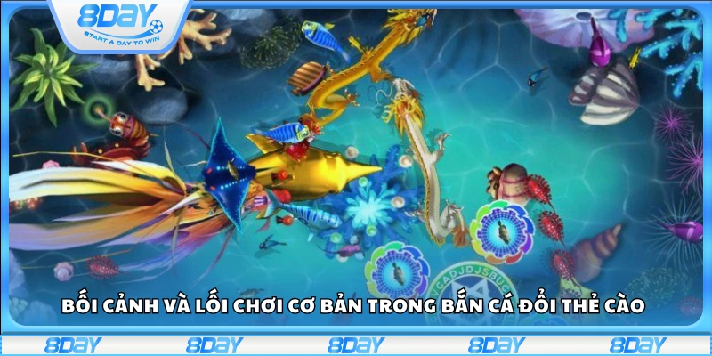 Bối cảnh và cách chơi cơ bản game bắn cá đổi thẻ cào