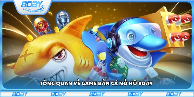 Khái quát game Bắn Cá Nổ Hũ trên 8Day
