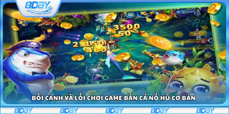 Khái quát toàn diện game Bắn Cá Nổ Hũ trên 8Day