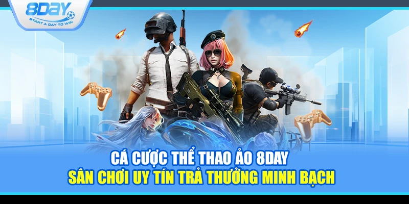 Cá cược thể thao ảo 8Day – Sân chơi uy tín trả thưởng minh bạch
