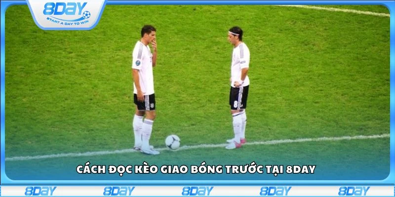 Cách đọc kèo giao bóng trước tại 8day