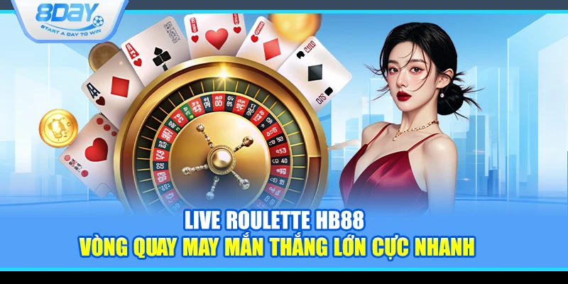 Live Roulette 8Day – Cơ hội đổi đời với mỗi vòng quay