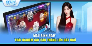 Mậu binh 8Day – Trải nghiệm gay cấn thắng lớn bất ngờ