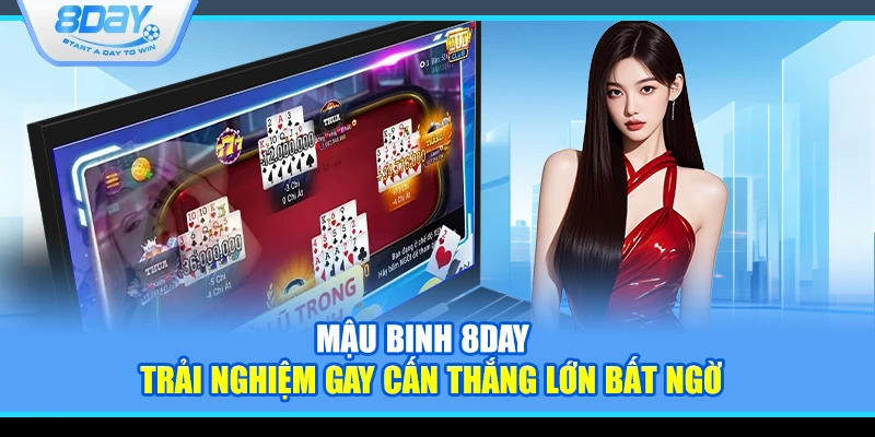 Mậu binh 8Day – Trải nghiệm gay cấn thắng lớn bất ngờ
