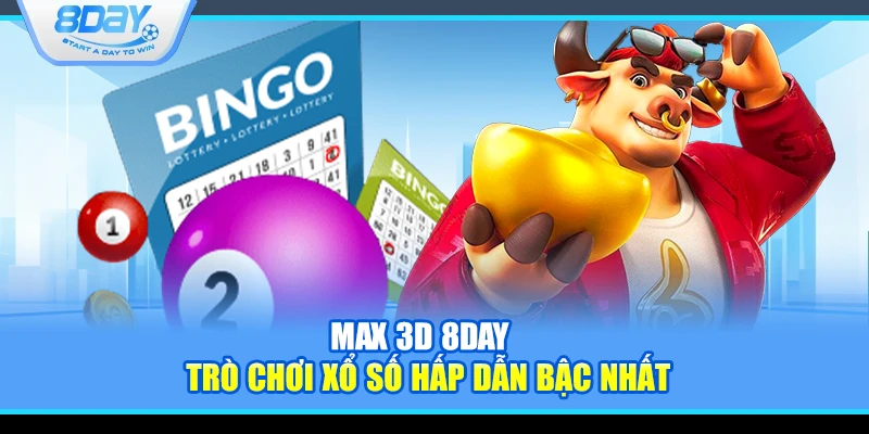 Max 3D 8Day – Trò chơi xổ số hấp dẫn bậc nhất