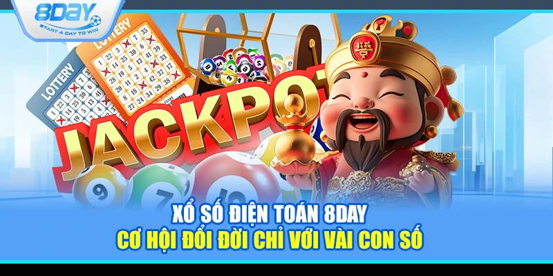 Xổ số điện toán 8Day – Cơ hội đổi đời chỉ với vài con số